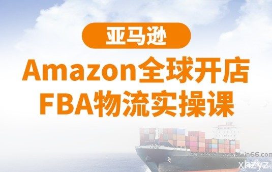 亚马逊Amazon全球开店FBA物流实操课价值518元(完结)