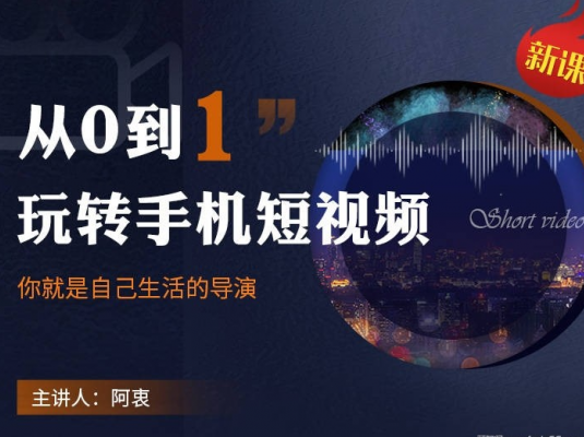 从0到1玩转手机短视频,你就是自己生活的导演