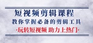 短视频剪辑课程:教你掌握必备的剪辑工具,玩转短视频助力上热门(2节课)