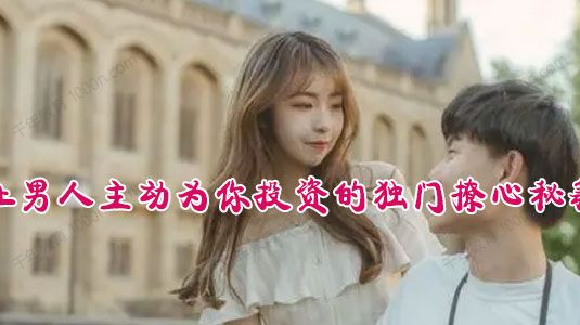 让男人主动为你投资的独门撩心秘籍